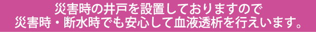 災害時・断水時でも安心して血液透析を行えます。